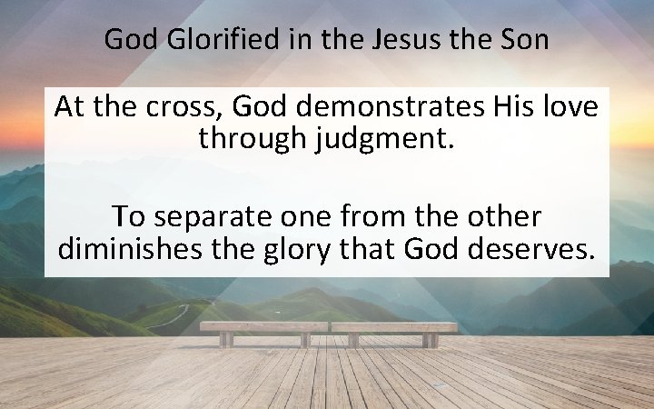 God Glorified in the Jesus the Son At the cross, God demonstrates His love