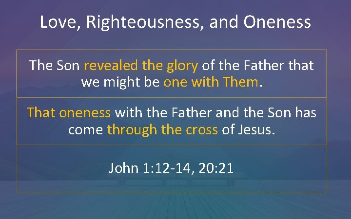 Love, Righteousness, and Oneness The Son revealed the glory of the Father that we