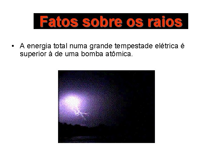 Fatos sobre os raios • A energia total numa grande tempestade elétrica é superior