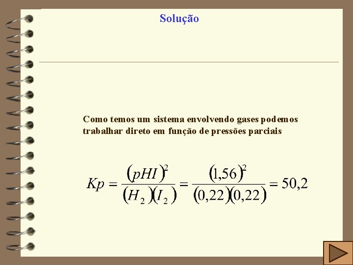 Solução Como temos um sistema envolvendo gases podemos trabalhar direto em função de pressões