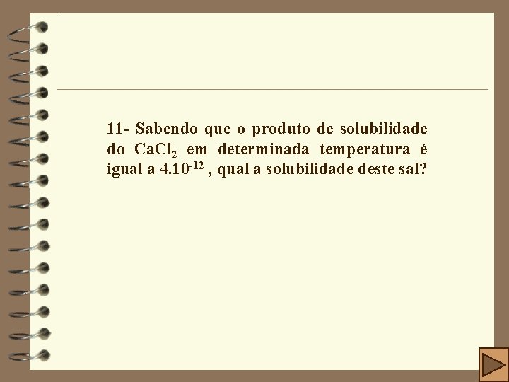 11 - Sabendo que o produto de solubilidade do Ca. Cl 2 em determinada