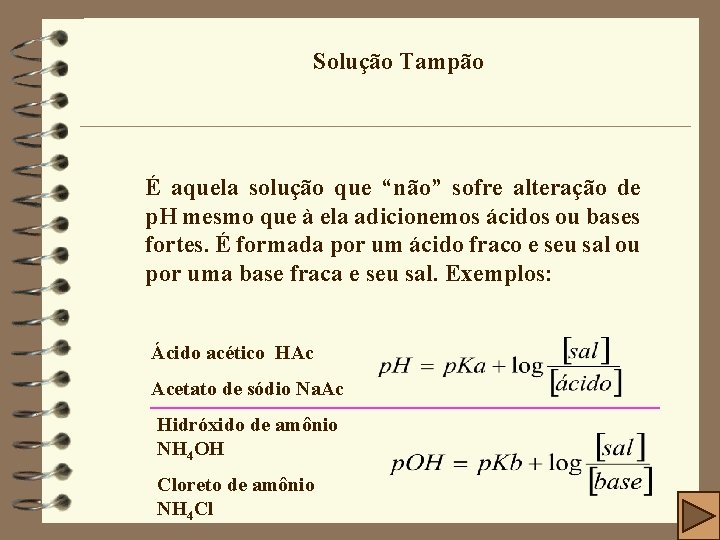 Solução Tampão É aquela solução que “não” sofre alteração de p. H mesmo que