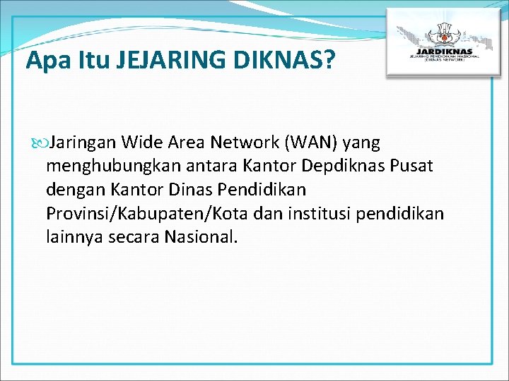 Apa Itu JEJARING DIKNAS? Jaringan Wide Area Network (WAN) yang menghubungkan antara Kantor Depdiknas