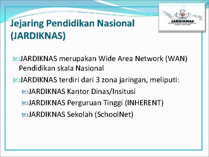 Jejaring Pendidikan Nasional (JARDIKNAS) JARDIKNAS merupakan Wide Area Network (WAN) Pendidikan skala Nasional JARDIKNAS