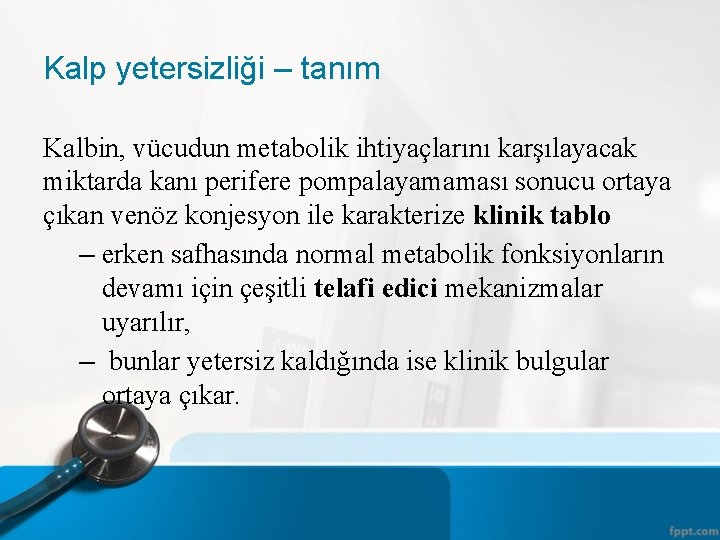 Kalp yetersizliği – tanım Kalbin, vücudun metabolik ihtiyaçlarını karşılayacak miktarda kanı perifere pompalayamaması sonucu