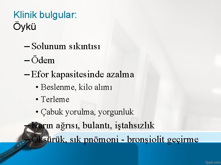 Klinik bulgular: Öykü – Solunum sıkıntısı – Ödem – Efor kapasitesinde azalma • Beslenme,