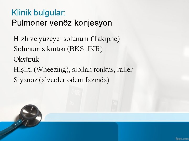 Klinik bulgular: Pulmoner venöz konjesyon Hızlı ve yüzeyel solunum (Takipne) Solunum sıkıntısı (BKS, IKR)