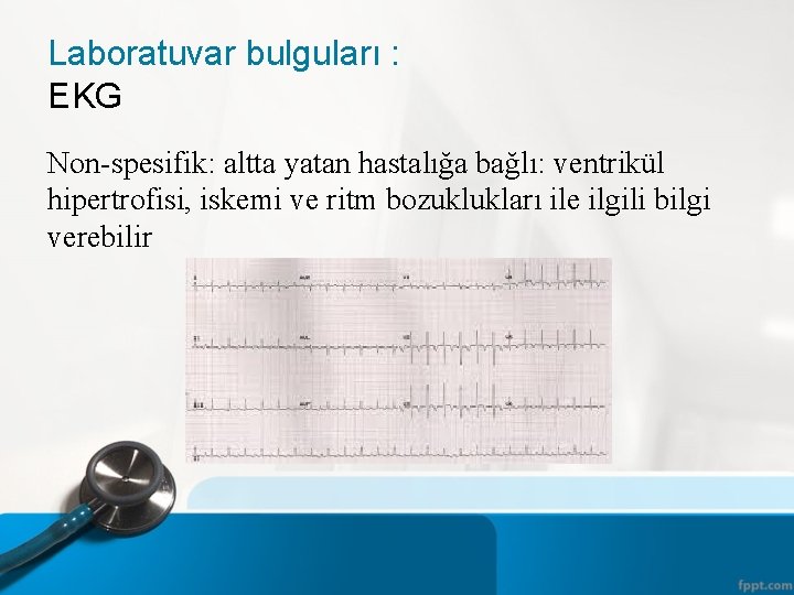 Laboratuvar bulguları : EKG Non-spesifik: altta yatan hastalığa bağlı: ventrikül hipertrofisi, iskemi ve ritm