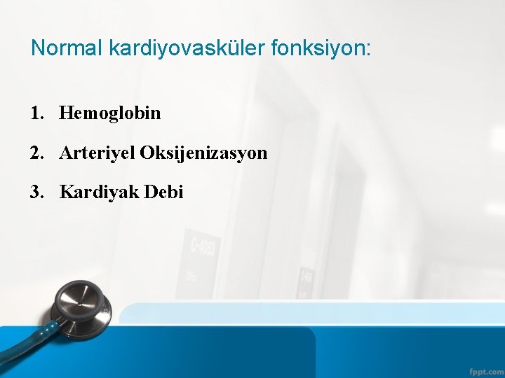 Normal kardiyovasküler fonksiyon: 1. Hemoglobin 2. Arteriyel Oksijenizasyon 3. Kardiyak Debi 