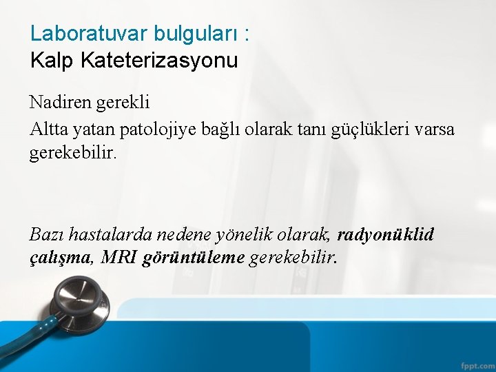 Laboratuvar bulguları : Kalp Kateterizasyonu Nadiren gerekli Altta yatan patolojiye bağlı olarak tanı güçlükleri