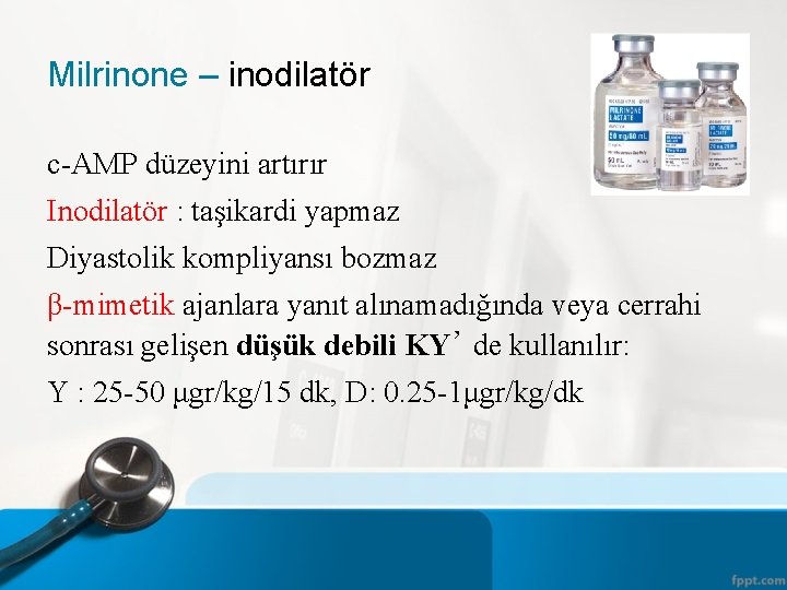 Milrinone – inodilatör c-AMP düzeyini artırır Inodilatör : taşikardi yapmaz Diyastolik kompliyansı bozmaz β-mimetik