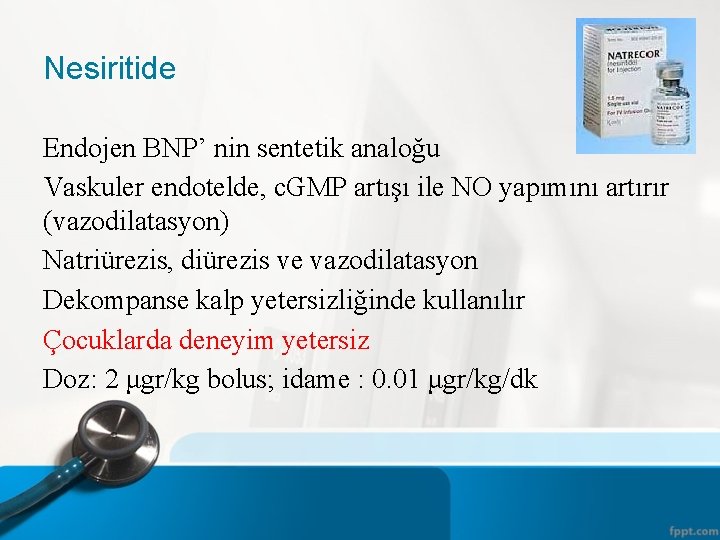 Nesiritide Endojen BNP’ nin sentetik analoğu Vaskuler endotelde, c. GMP artışı ile NO yapımını