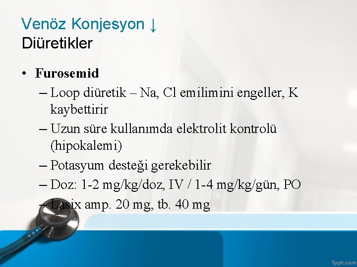 Venöz Konjesyon ↓ Diüretikler • Furosemid – Loop diüretik – Na, Cl emilimini engeller,