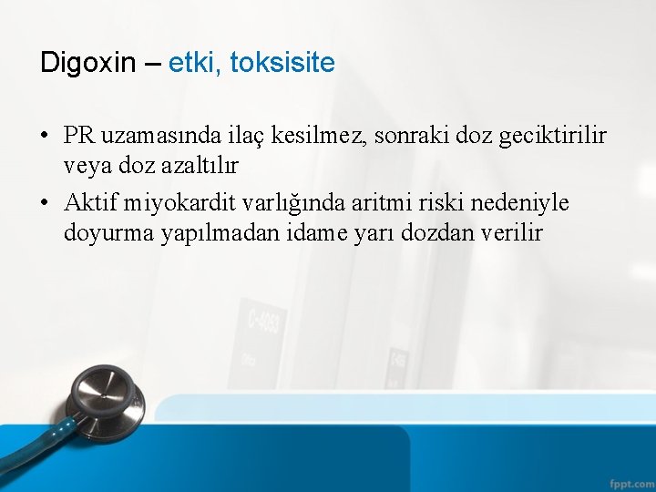 Digoxin – etki, toksisite • PR uzamasında ilaç kesilmez, sonraki doz geciktirilir veya doz