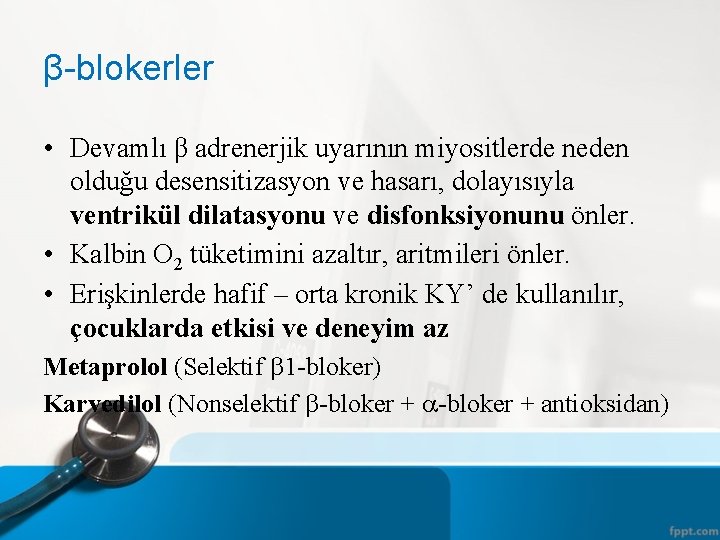 β-blokerler • Devamlı β adrenerjik uyarının miyositlerde neden olduğu desensitizasyon ve hasarı, dolayısıyla ventrikül