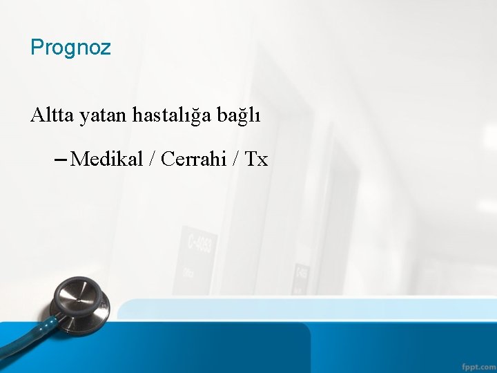Prognoz Altta yatan hastalığa bağlı – Medikal / Cerrahi / Tx 