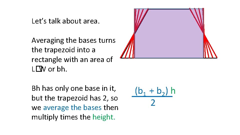 Let’s talk about area. Averaging the bases turns the trapezoid into a rectangle with