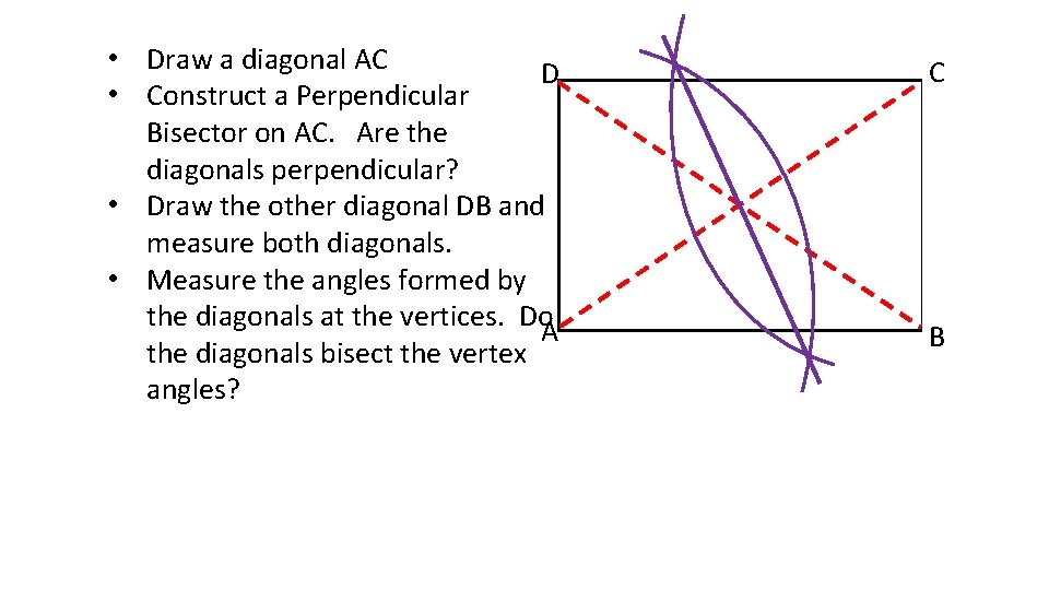  • Draw a diagonal AC D • Construct a Perpendicular Bisector on AC.