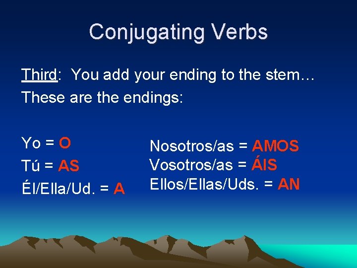 Conjugating Verbs Third: You add your ending to the stem… These are the endings: