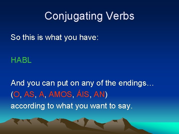 Conjugating Verbs So this is what you have: HABL And you can put on