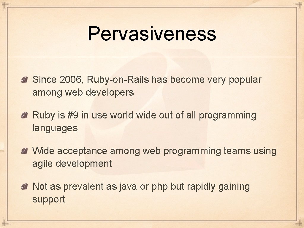 Pervasiveness Since 2006, Ruby-on-Rails has become very popular among web developers Ruby is #9