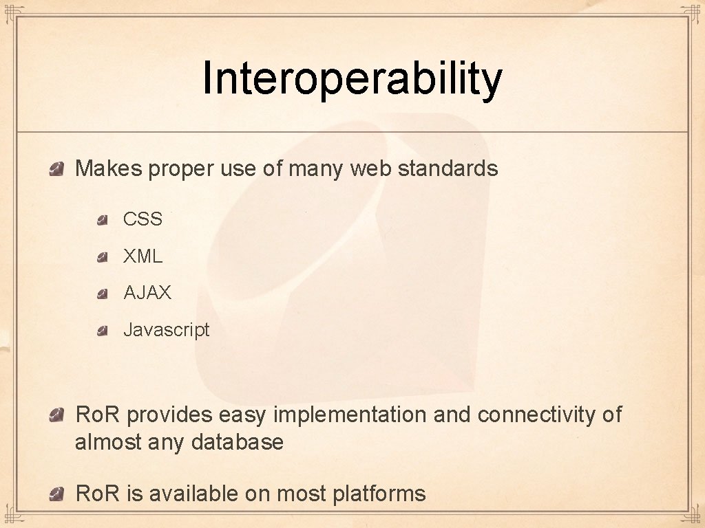Interoperability Makes proper use of many web standards CSS XML AJAX Javascript Ro. R