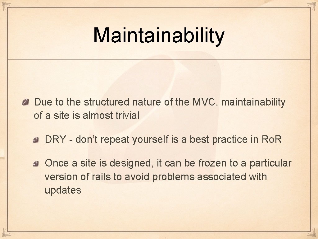 Maintainability Due to the structured nature of the MVC, maintainability of a site is