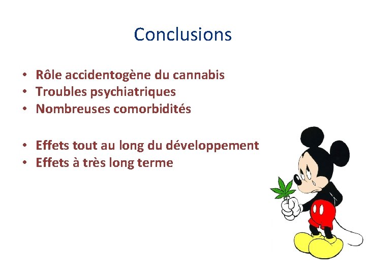 Conclusions • Rôle accidentogène du cannabis • Troubles psychiatriques • Nombreuses comorbidités • Effets