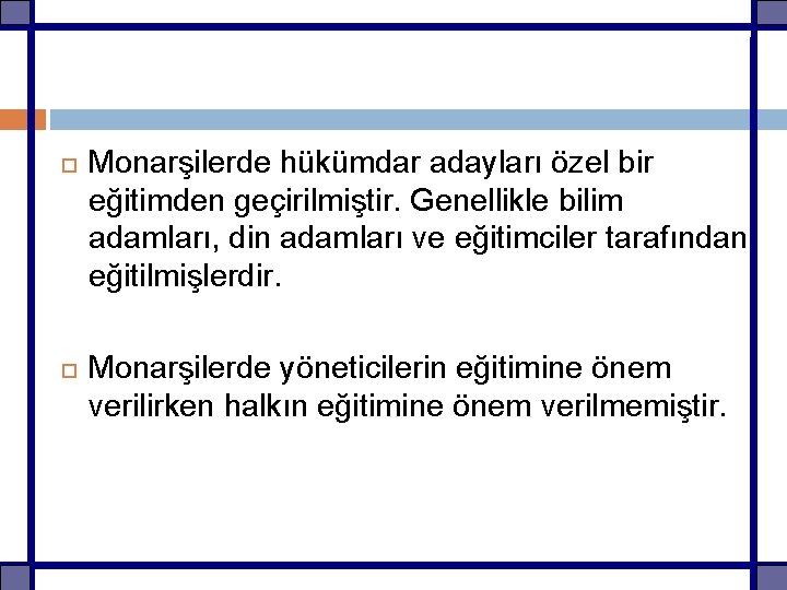  Monarşilerde hükümdar adayları özel bir eğitimden geçirilmiştir. Genellikle bilim adamları, din adamları ve