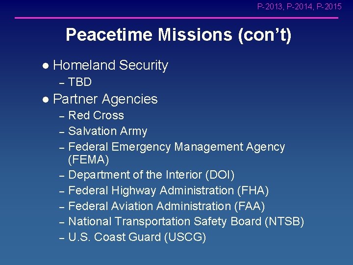 P-2013, P-2014, P-2015 Peacetime Missions (con’t) l Homeland Security – l TBD Partner Agencies