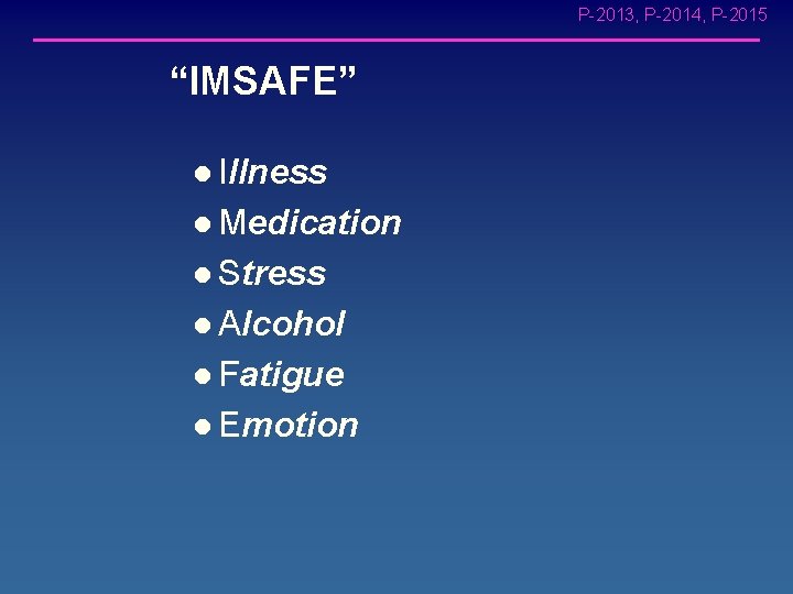 P-2013, P-2014, P-2015 “IMSAFE” l Illness l Medication l Stress l Alcohol l Fatigue