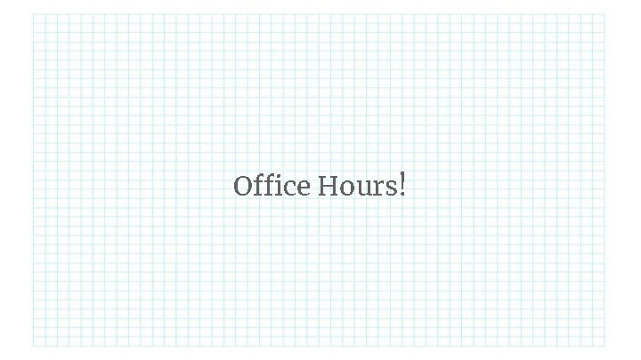 Office Hours! 