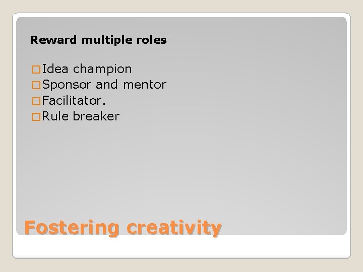 Reward multiple roles � Idea champion � Sponsor and mentor � Facilitator. � Rule