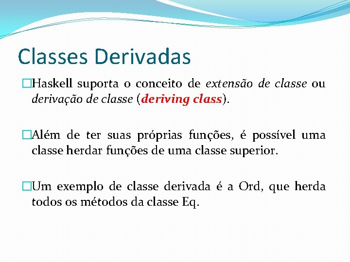 Classes Derivadas �Haskell suporta o conceito de extensão de classe ou derivação de classe