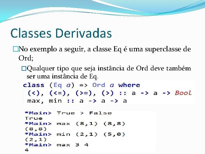 Classes Derivadas �No exemplo a seguir, a classe Eq é uma superclasse de Ord;