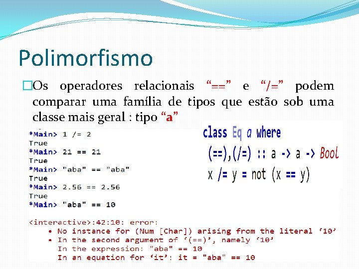Polimorfismo �Os operadores relacionais “==” e “/=” podem comparar uma família de tipos que