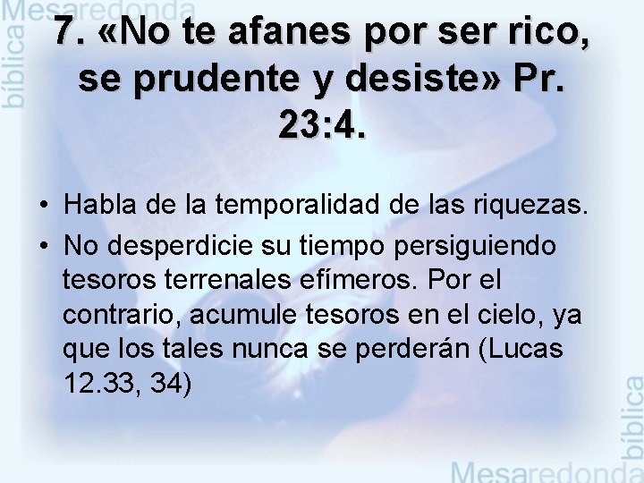 7. «No te afanes por ser rico, se prudente y desiste» Pr. 23: 4.