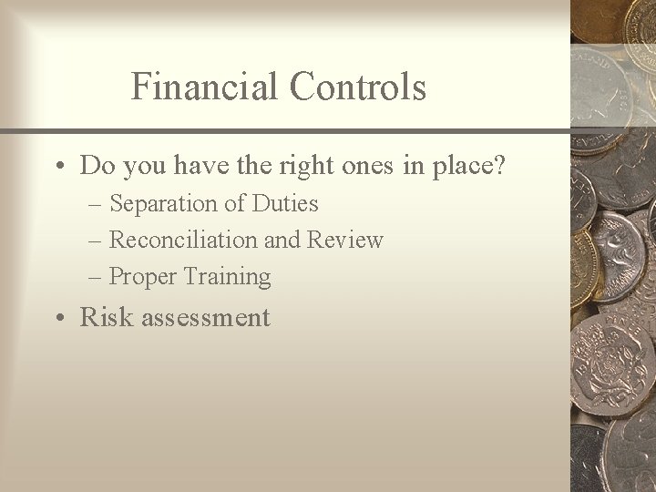 Financial Controls • Do you have the right ones in place? – Separation of