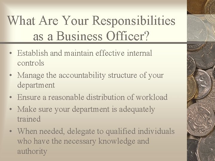 What Are Your Responsibilities as a Business Officer? • Establish and maintain effective internal
