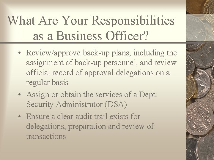 What Are Your Responsibilities as a Business Officer? • Review/approve back-up plans, including the