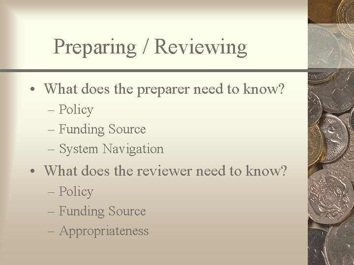 Preparing / Reviewing • What does the preparer need to know? – Policy –