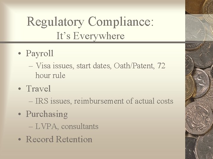 Regulatory Compliance: It’s Everywhere • Payroll – Visa issues, start dates, Oath/Patent, 72 hour