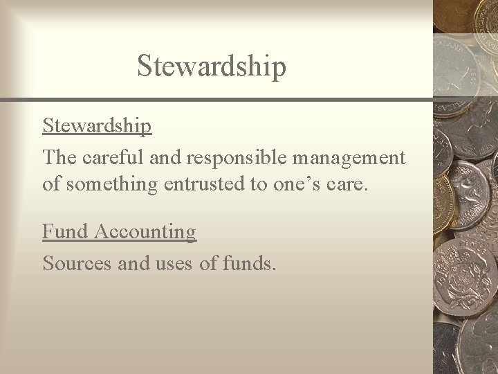 Stewardship The careful and responsible management of something entrusted to one’s care. Fund Accounting