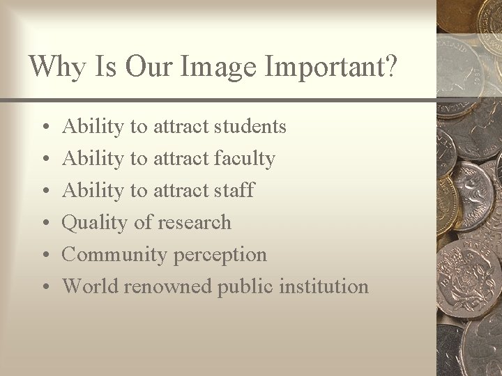 Why Is Our Image Important? • • • Ability to attract students Ability to