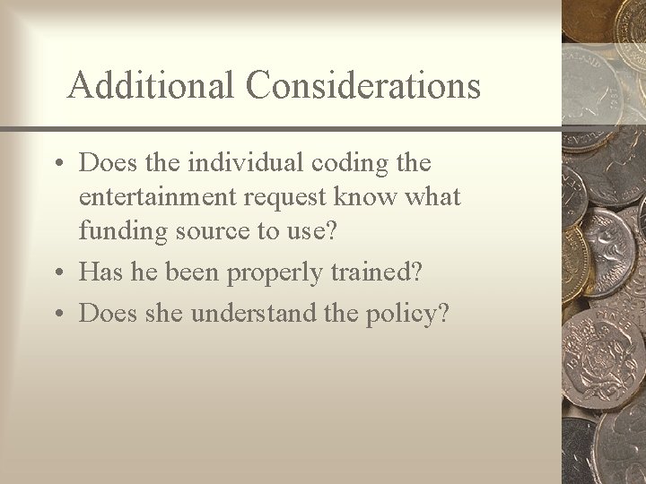 Additional Considerations • Does the individual coding the entertainment request know what funding source