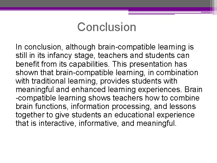 Conclusion In conclusion, although brain-compatible learning is still in its infancy stage, teachers and