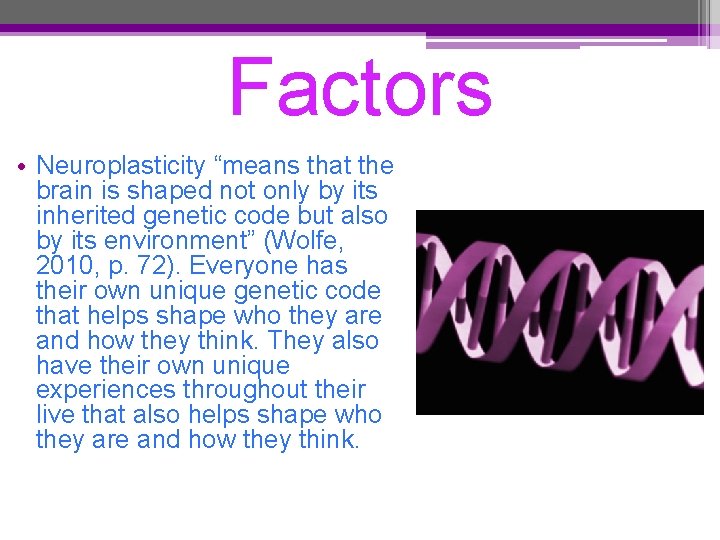 Factors • Neuroplasticity “means that the brain is shaped not only by its inherited