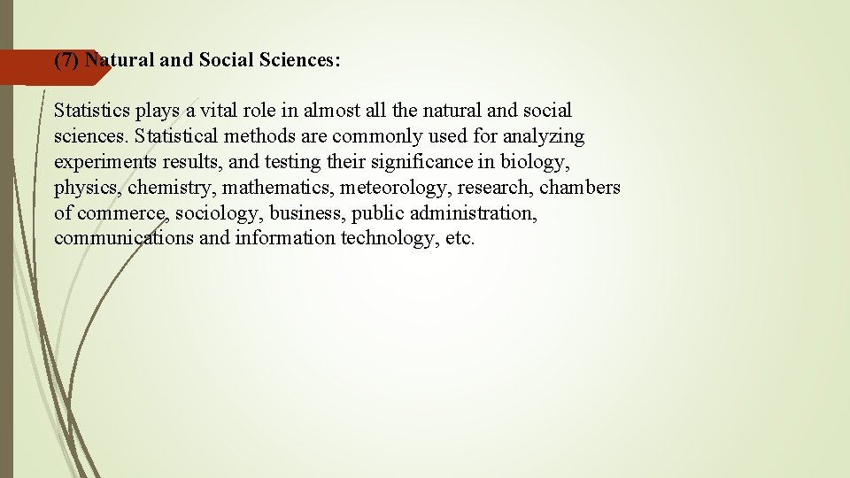 (7) Natural and Social Sciences: Statistics plays a vital role in almost all the