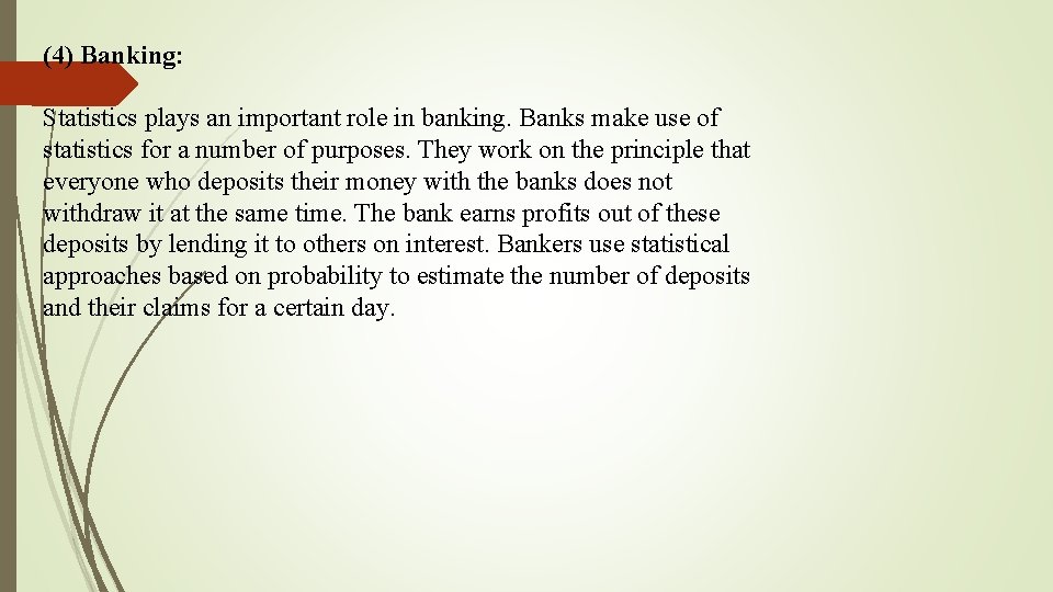 (4) Banking: Statistics plays an important role in banking. Banks make use of statistics