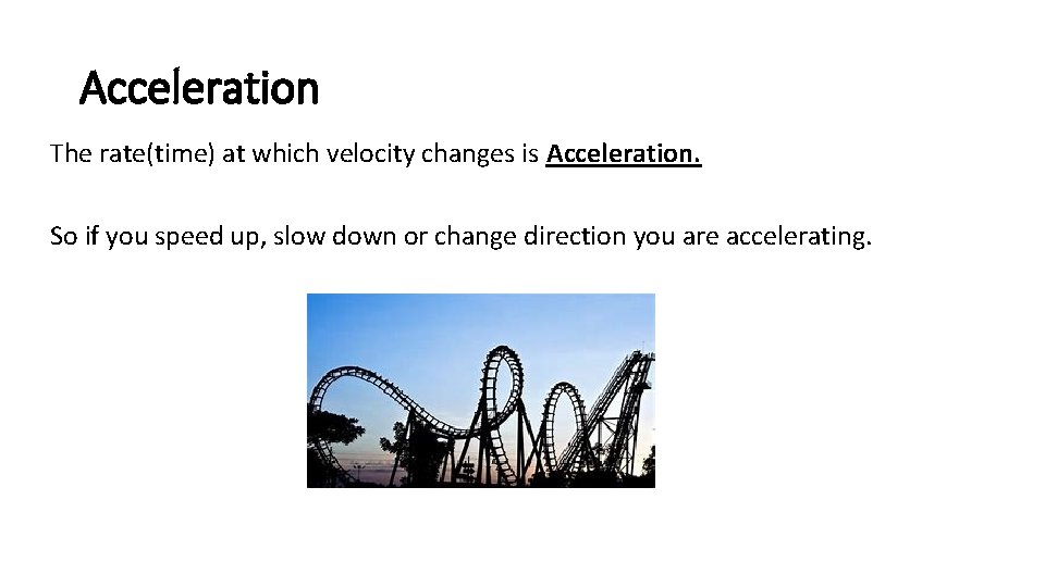 Acceleration The rate(time) at which velocity changes is Acceleration. So if you speed up,